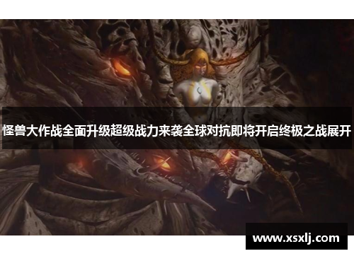 怪兽大作战全面升级超级战力来袭全球对抗即将开启终极之战展开